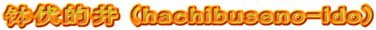 钵伏的井 (hachibuseno-ido)