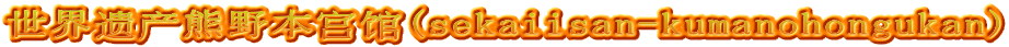 世界遗产熊野本宫馆(sekaiisan-kumanohongukan)