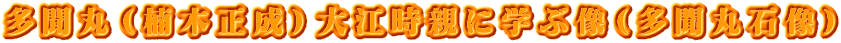 多聞丸（楠木正成）大江時親に学ぶ像(多聞丸石像）