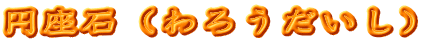 円座石（わろうだいし）